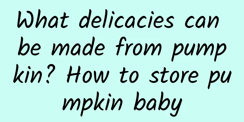 What delicacies can be made from pumpkin? How to store pumpkin baby
