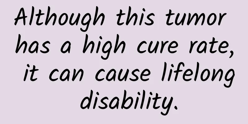 Although this tumor has a high cure rate, it can cause lifelong disability.