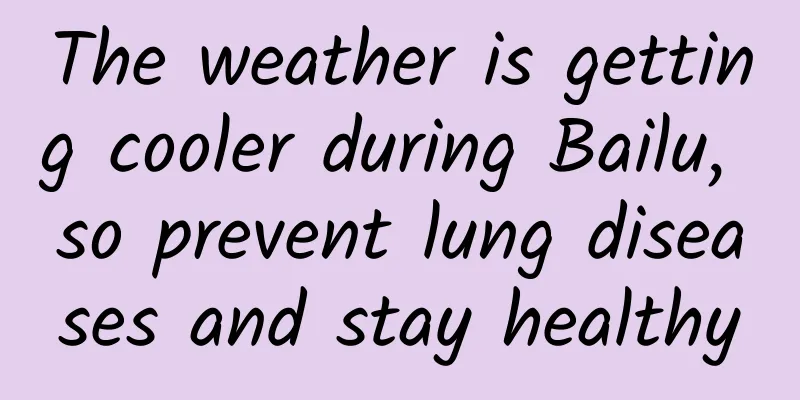 The weather is getting cooler during Bailu, so prevent lung diseases and stay healthy