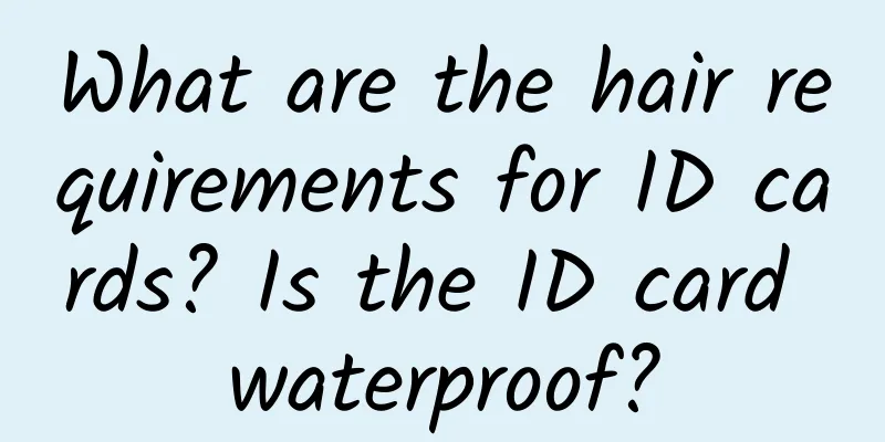 What are the hair requirements for ID cards? Is the ID card waterproof?