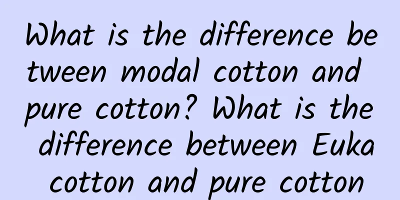 What is the difference between modal cotton and pure cotton? What is the difference between Euka cotton and pure cotton