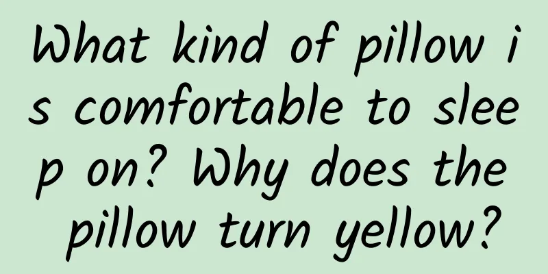 What kind of pillow is comfortable to sleep on? Why does the pillow turn yellow?
