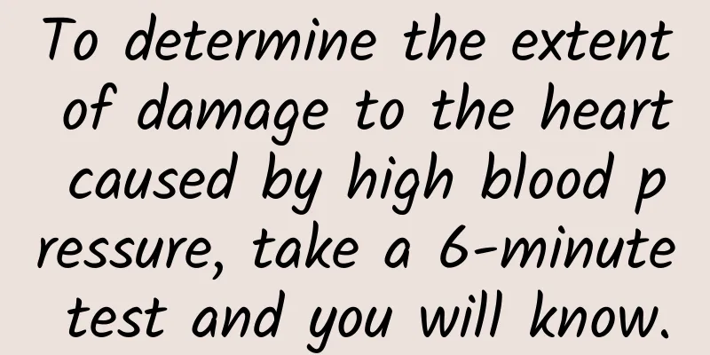 To determine the extent of damage to the heart caused by high blood pressure, take a 6-minute test and you will know.