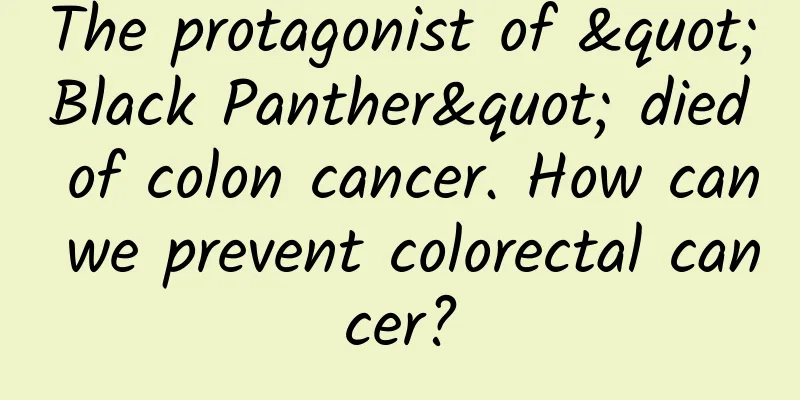 The protagonist of "Black Panther" died of colon cancer. How can we prevent colorectal cancer?