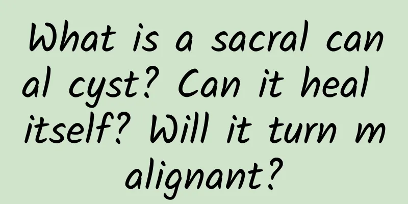 What is a sacral canal cyst? Can it heal itself? Will it turn malignant?