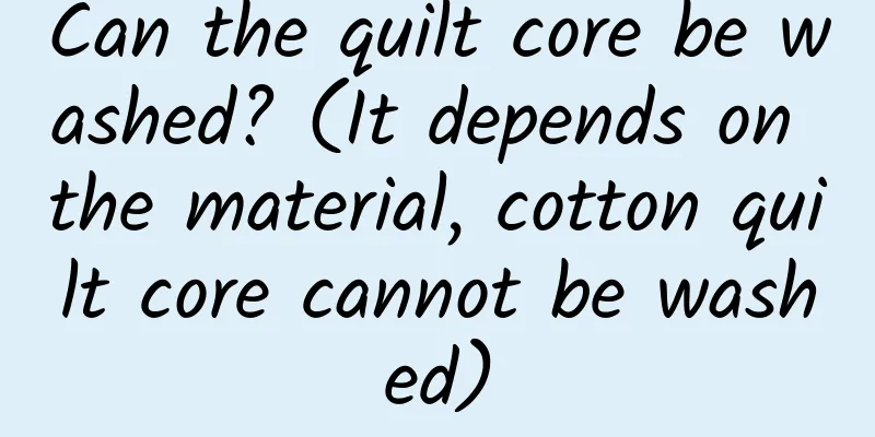 Can the quilt core be washed? (It depends on the material, cotton quilt core cannot be washed)