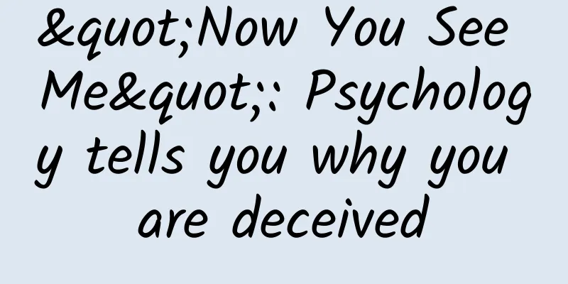 "Now You See Me": Psychology tells you why you are deceived