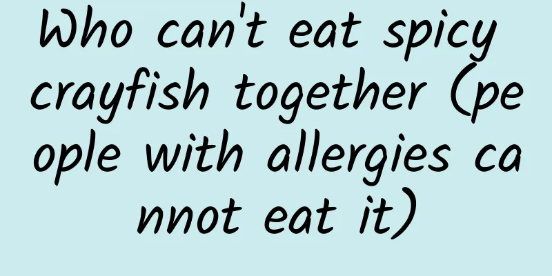 Who can't eat spicy crayfish together (people with allergies cannot eat it)
