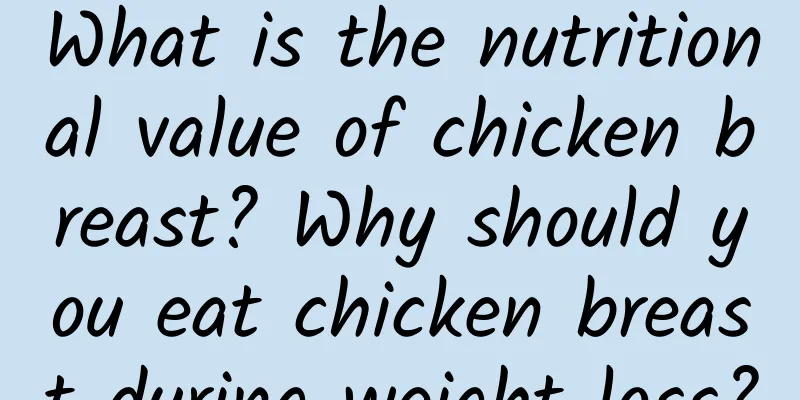 What is the nutritional value of chicken breast? Why should you eat chicken breast during weight loss?