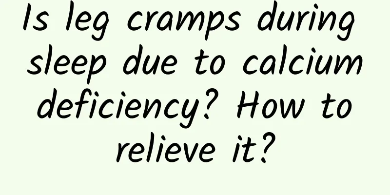 Is leg cramps during sleep due to calcium deficiency? How to relieve it?