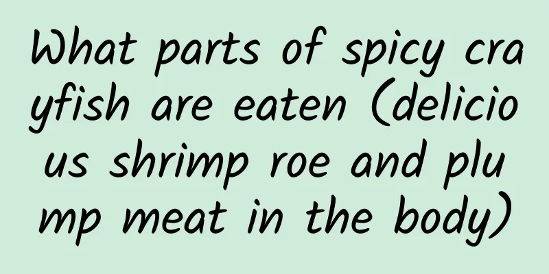 What parts of spicy crayfish are eaten (delicious shrimp roe and plump meat in the body)