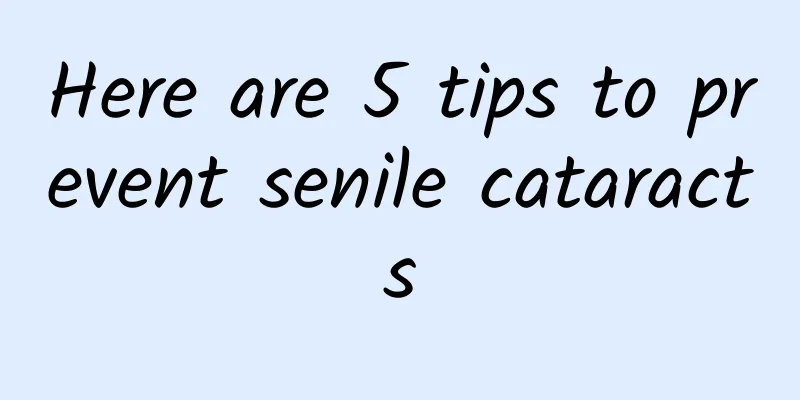 Here are 5 tips to prevent senile cataracts