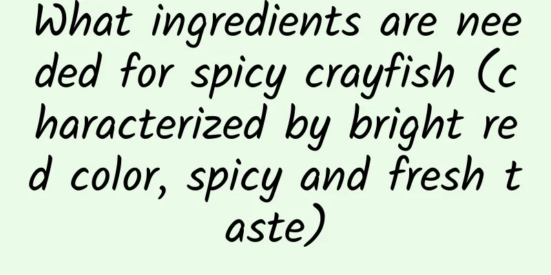 What ingredients are needed for spicy crayfish (characterized by bright red color, spicy and fresh taste)