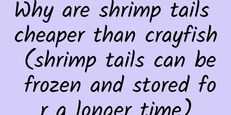 Why are shrimp tails cheaper than crayfish (shrimp tails can be frozen and stored for a longer time)