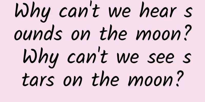 Why can't we hear sounds on the moon? Why can't we see stars on the moon?