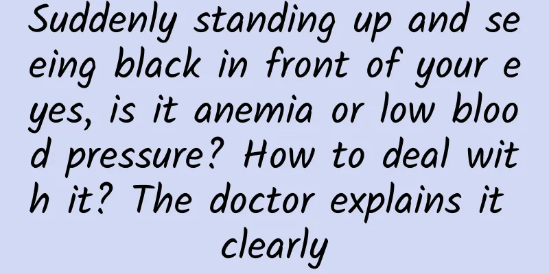 Suddenly standing up and seeing black in front of your eyes, is it anemia or low blood pressure? How to deal with it? The doctor explains it clearly