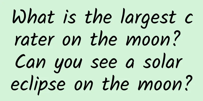 What is the largest crater on the moon? Can you see a solar eclipse on the moon?