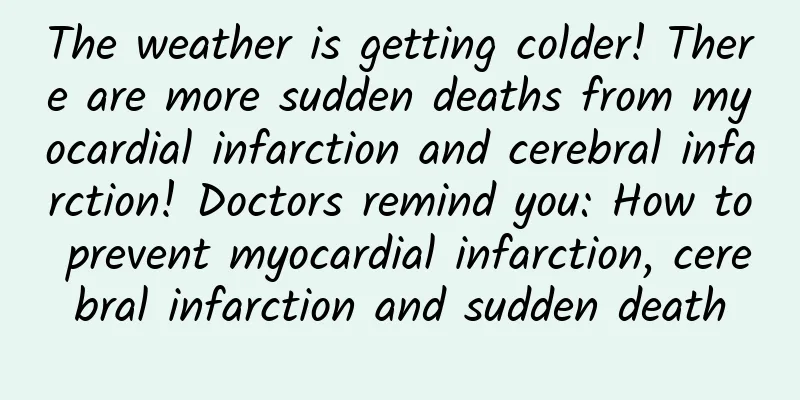 The weather is getting colder! There are more sudden deaths from myocardial infarction and cerebral infarction! Doctors remind you: How to prevent myocardial infarction, cerebral infarction and sudden death