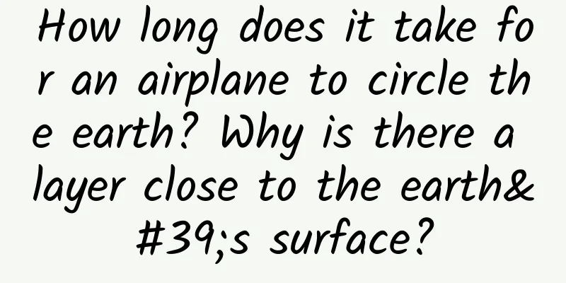 How long does it take for an airplane to circle the earth? Why is there a layer close to the earth's surface?