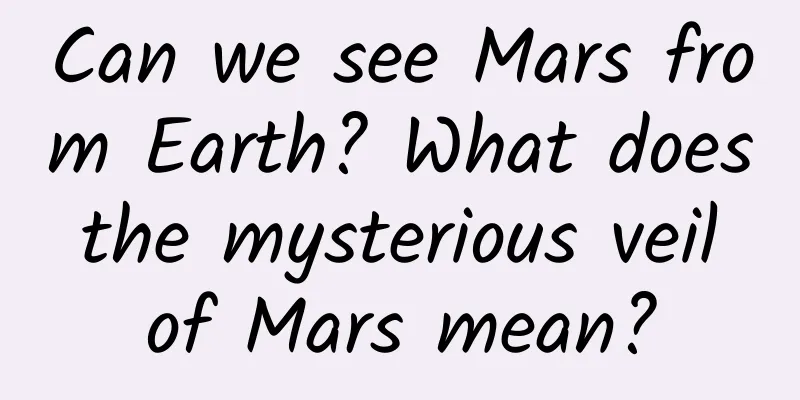 Can we see Mars from Earth? What does the mysterious veil of Mars mean?