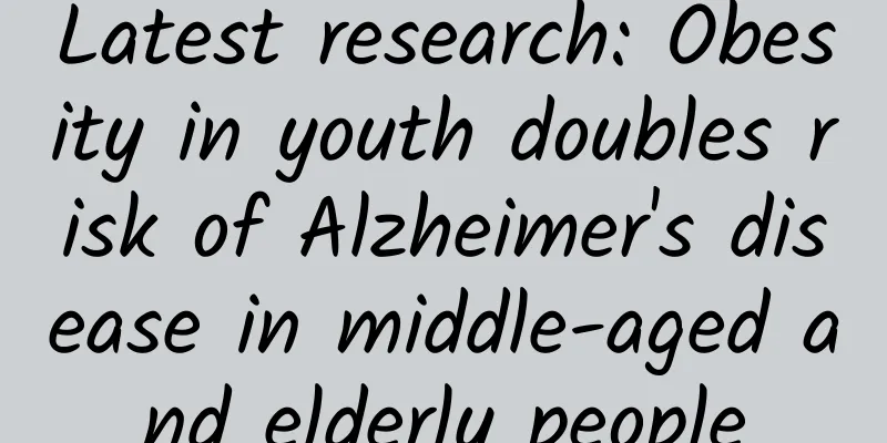 Latest research: Obesity in youth doubles risk of Alzheimer's disease in middle-aged and elderly people
