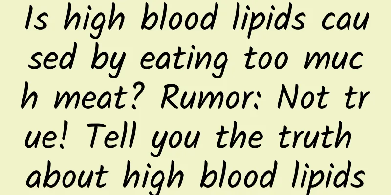 Is high blood lipids caused by eating too much meat? Rumor: Not true! Tell you the truth about high blood lipids