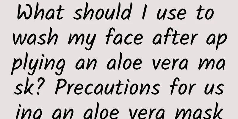 What should I use to wash my face after applying an aloe vera mask? Precautions for using an aloe vera mask