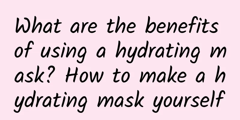 What are the benefits of using a hydrating mask? How to make a hydrating mask yourself