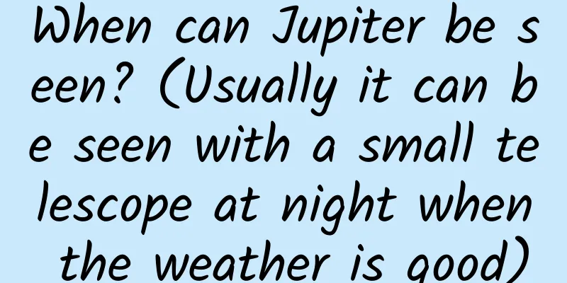 When can Jupiter be seen? (Usually it can be seen with a small telescope at night when the weather is good)
