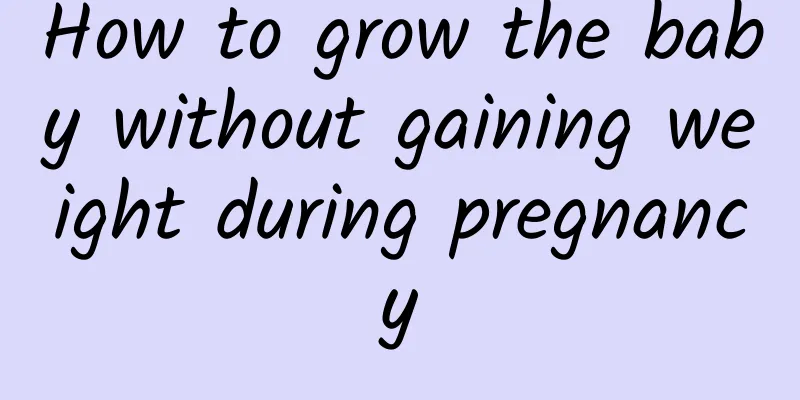 How to grow the baby without gaining weight during pregnancy