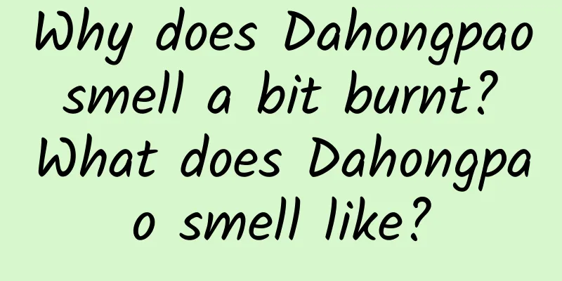 Why does Dahongpao smell a bit burnt? What does Dahongpao smell like?