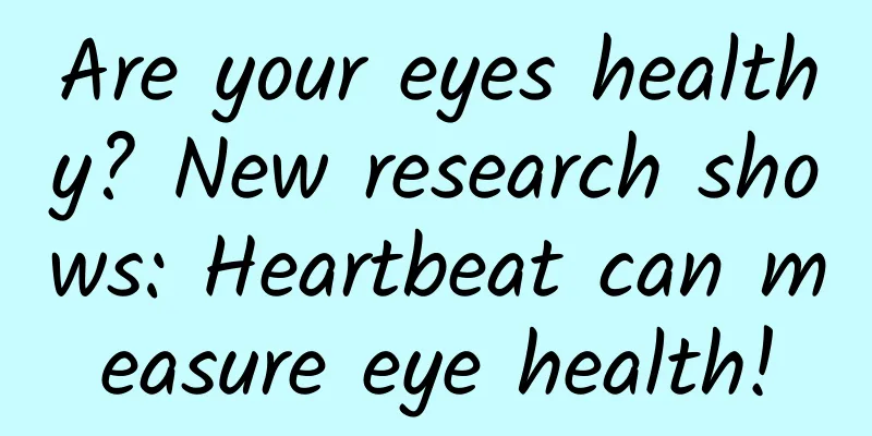 Are your eyes healthy? New research shows: Heartbeat can measure eye health!