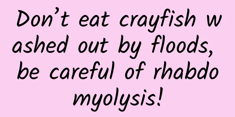 Don’t eat crayfish washed out by floods, be careful of rhabdomyolysis!