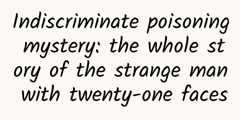 Indiscriminate poisoning mystery: the whole story of the strange man with twenty-one faces