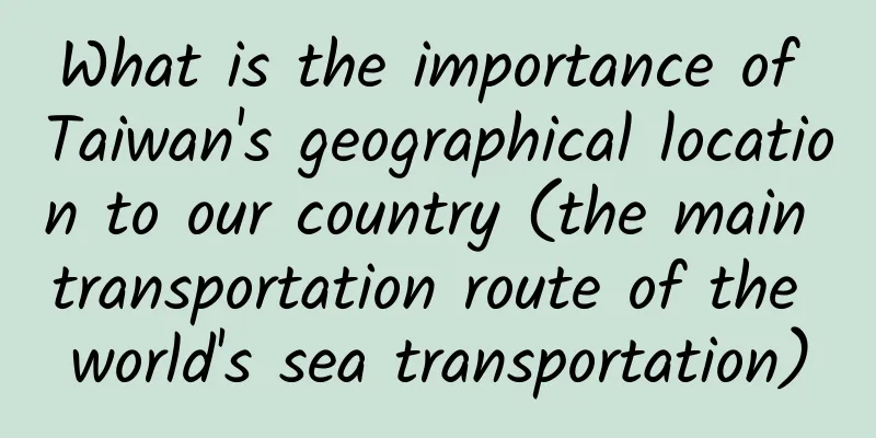 What is the importance of Taiwan's geographical location to our country (the main transportation route of the world's sea transportation)