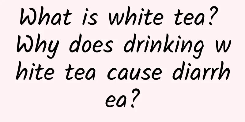 What is white tea? Why does drinking white tea cause diarrhea?