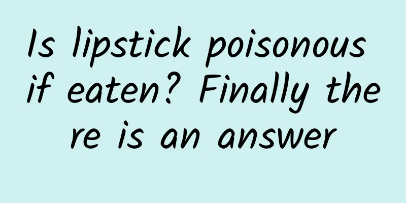 Is lipstick poisonous if eaten? Finally there is an answer