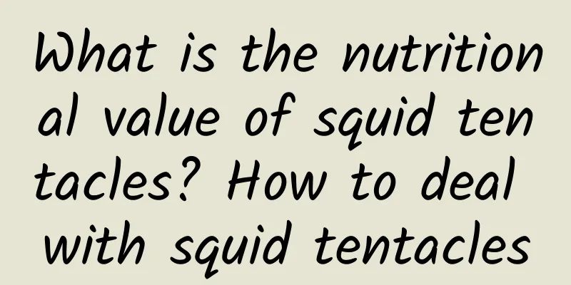What is the nutritional value of squid tentacles? How to deal with squid tentacles