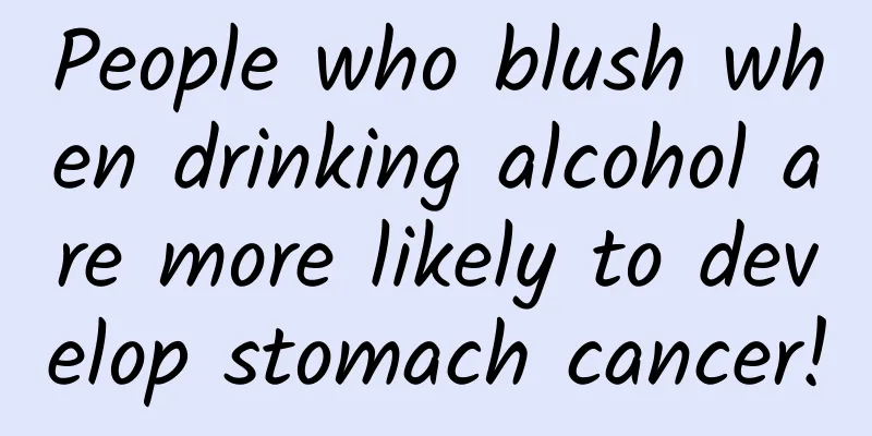 People who blush when drinking alcohol are more likely to develop stomach cancer!