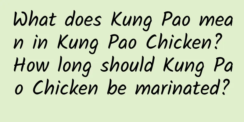 What does Kung Pao mean in Kung Pao Chicken? How long should Kung Pao Chicken be marinated?