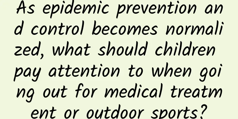 As epidemic prevention and control becomes normalized, what should children pay attention to when going out for medical treatment or outdoor sports?