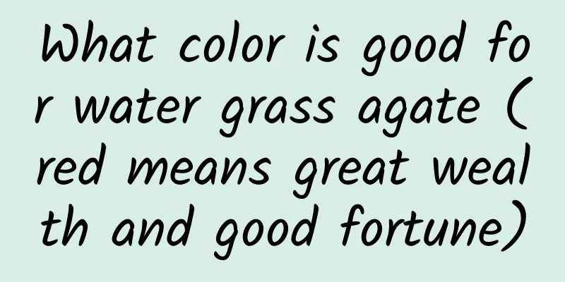 What color is good for water grass agate (red means great wealth and good fortune)