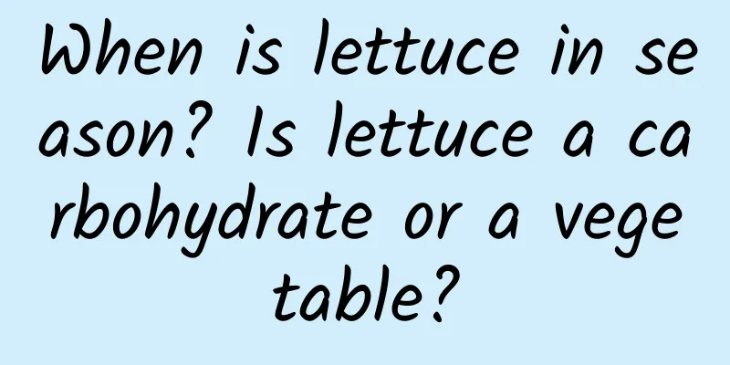 When is lettuce in season? Is lettuce a carbohydrate or a vegetable?