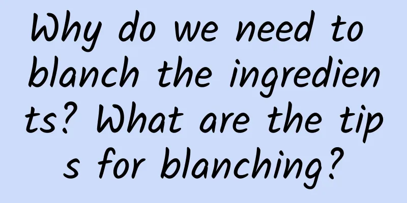 Why do we need to blanch the ingredients? What are the tips for blanching?