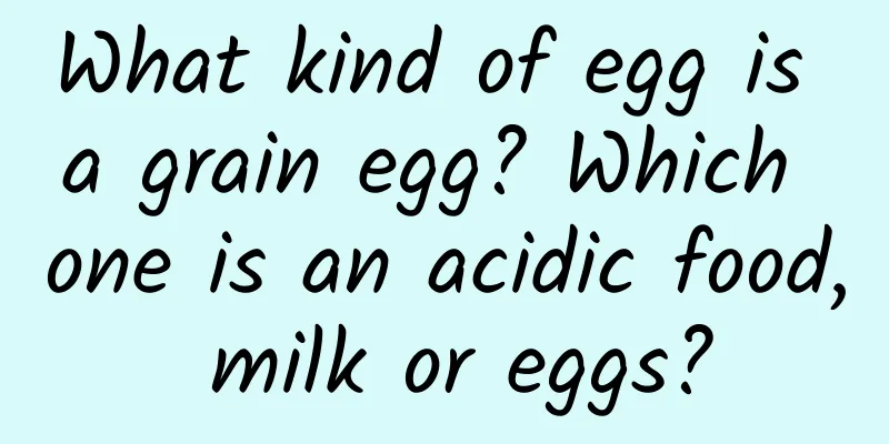 What kind of egg is a grain egg? Which one is an acidic food, milk or eggs?