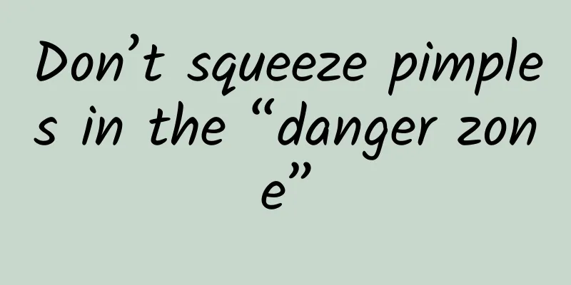 Don’t squeeze pimples in the “danger zone”