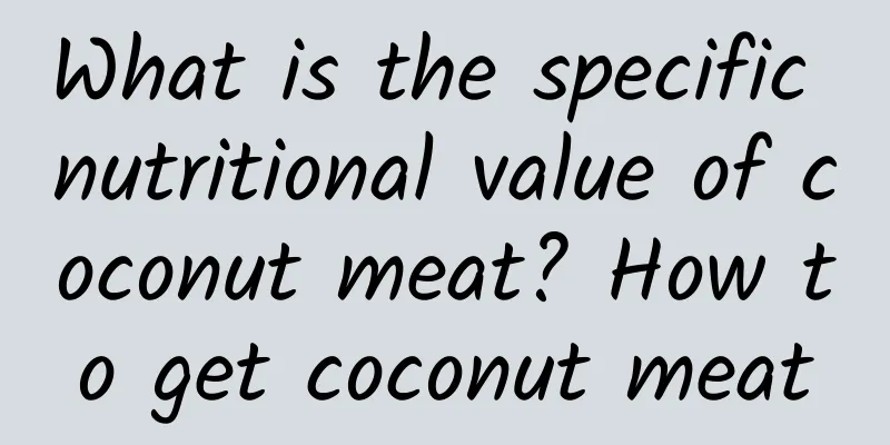 What is the specific nutritional value of coconut meat? How to get coconut meat
