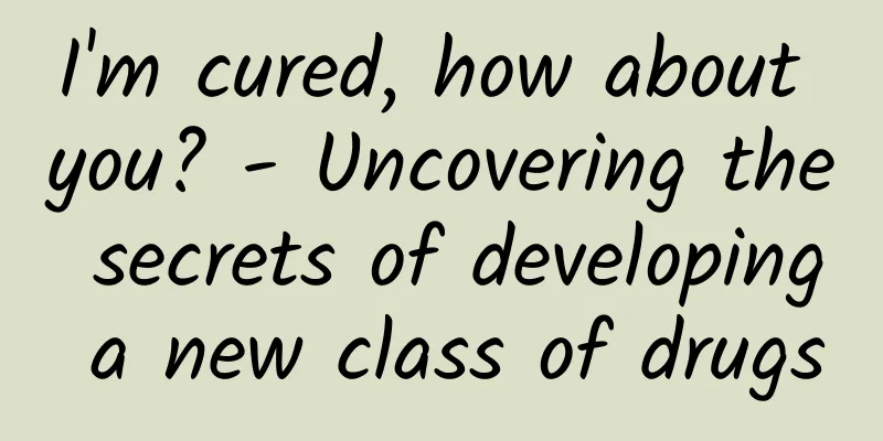 I'm cured, how about you? - Uncovering the secrets of developing a new class of drugs