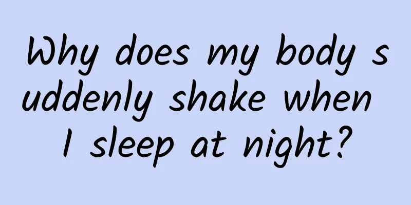 Why does my body suddenly shake when I sleep at night?