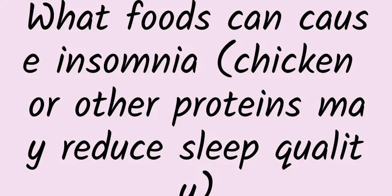 What foods can cause insomnia (chicken or other proteins may reduce sleep quality)